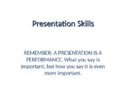 Presentation Skills REMEMBER: A PRESENTATION IS A PERFORMANCE.