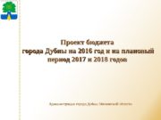 Администрация города Дубны Московской области Проект бюджета города