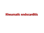 Rheumatic endocarditis  RHEUMATIC HEART DISEASE  •