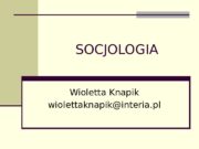 SOCJOLOGIA Wioletta Knapik wiolettaknapik@interia. pl  Literatura 1.