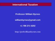 1 International Taxation Professor William Byrnes williambyrnes@gmail. com