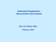 Industrial Organization:  characteristics and contents Marc Escrihuela