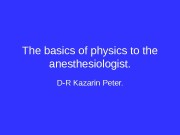 The basics of physics to the anesthesiologist. D-R